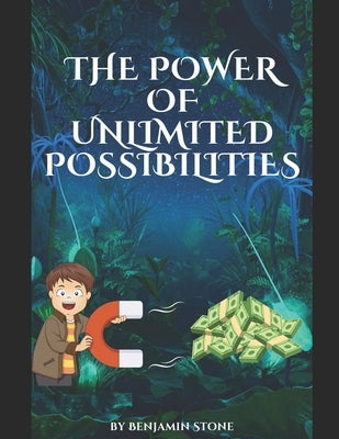 The Power of Unlimited Possibilities: Awakening the Infinite Potential for Abundance and Expansion by Stone, Benjamin
