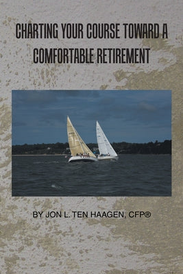 Charting Your Course Toward a Comfortable Retirement by Ten Haagen Cfp(r), Jon L.