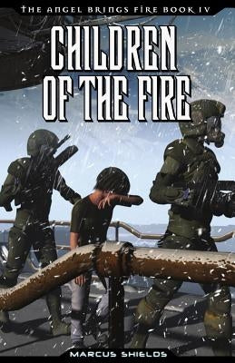 Children of The Fire: Book 4 of The Angel Brings Fire by Shields, Marcus B.