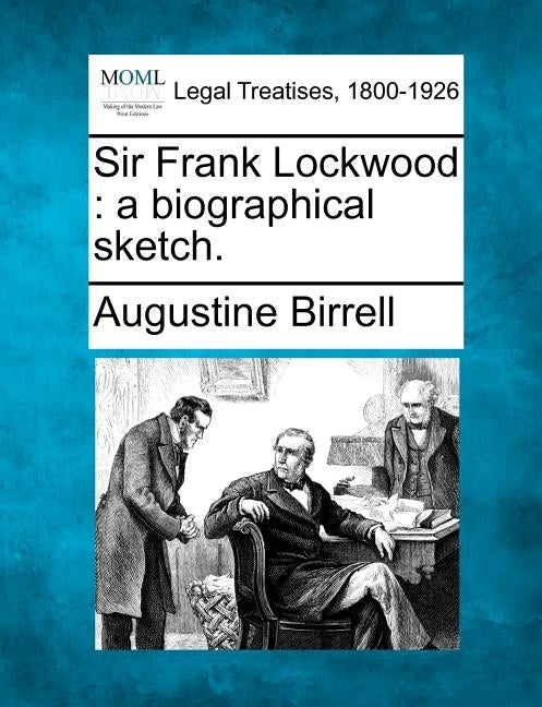 Sir Frank Lockwood: A Biographical Sketch. by Birrell, Augustine
