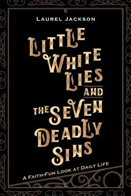 Little White Lies and the Seven Deadly Sins: A Faith-Fun Look at Daily Life by Jackson, Laurel