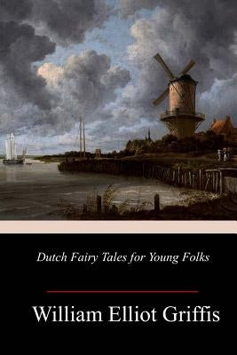 Dutch Fairy Tales for Young Folks by Griffis, William Elliot
