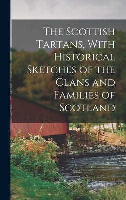 The Scottish Tartans, With Historical Sketches of the Clans and Families of Scotland by Anonymous