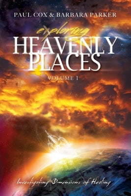 Exploring Heavenly Places: Volume 1: Investigating Dimensions of Healing by Parker, Barbara Kain