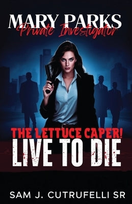 Mary Parks, Private Investigator: The Lettuce Caper! Live to Die! by Cutrufelli, Sam J.