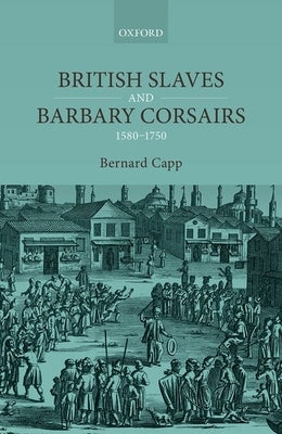 British Slaves and Barbary Corsairs, 1580-1750 by Capp, Bernard