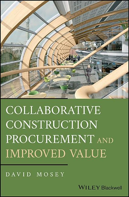 Collaborative Construction Procurement and Improved Value by Mosey, David