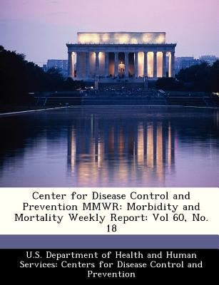 Center for Disease Control and Prevention Mmwr: Morbidity and Mortality Weekly Report: Vol 60, No. 18 by U. S. Department of Health and Human Ser
