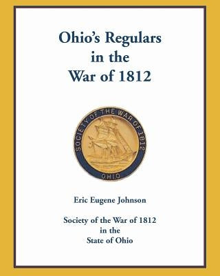 Ohio's Regulars in the War of 1812 by Johnson, Eric Eugene