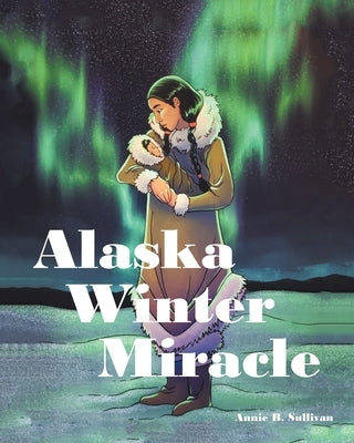 Alaska Winter Miracle by Sullivan, Annie B.