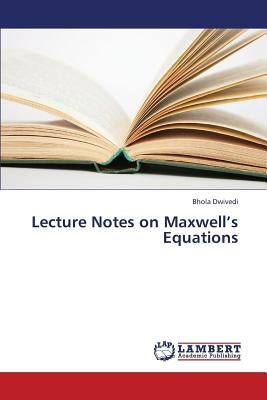 Lecture Notes on Maxwell's Equations by Dwivedi Bhola