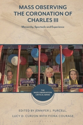 Mass Observing the Coronation of Charles III: Monarchy, Spectacle and Experience by Curzon, Lucy D.