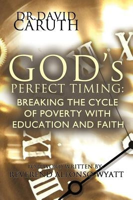God's Perfect Timing: Breaking the Cycle of Poverty with Education and Faith by Caruth, David D.