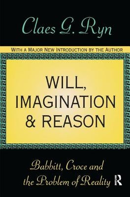 Will, Imagination, and Reason: Babbitt, Croce and the Problem of Reality by Ryn, Claes G.