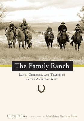The Family Ranch: Land, Children, and Tradition in the American West by Hussa, Linda