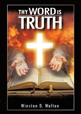 Thy Word Is Truth by Walton, Winston D.