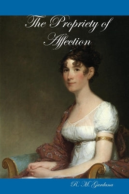 The Propriety of Affection by Gardana, R. M.