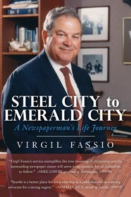 Steel City to Emerald City: A Newspaperman's Life Journey by Fassio, Virgil