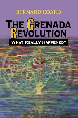 The Grenada Revolution: What Really Happened? by Coard, Bernard