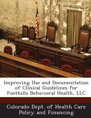 Improving Use and Documentation of Clinical Guidelines for Foothills Behavioral Health, LLC by Colorado Dept of Health Care Policy and