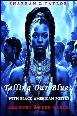 Telling Our Blues With Black American Poetry by Taylor, Sharran Christine
