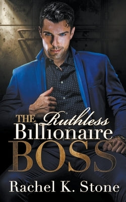 The Ruthless Billionaire Boss by Stone, Rachel K.
