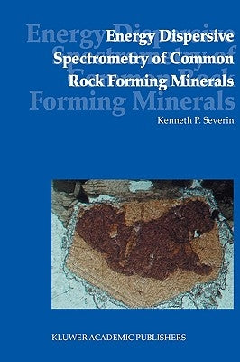 Energy Dispersive Spectrometry of Common Rock Forming Minerals by Severin, Kenneth P.