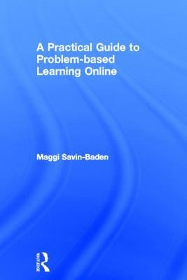 A Practical Guide to Problem-Based Learning Online by Savin-Baden, Maggi