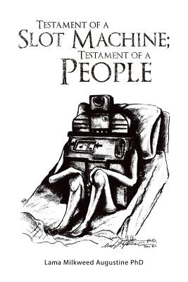 Testament of a Slot Machine; Testament of a People by Milkweed Augustine, Lama
