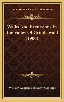 Walks And Excursions In The Valley Of Grindelwald (1900) by Coolidge, William Augustus Brevoort