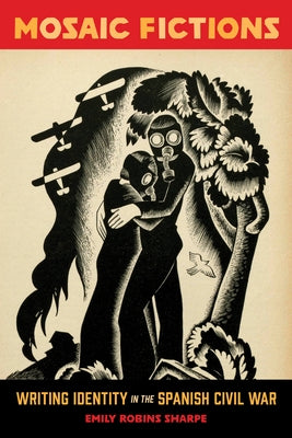 Mosaic Fictions: Writing Identity in the Spanish Civil War by Sharpe, Emily Robins