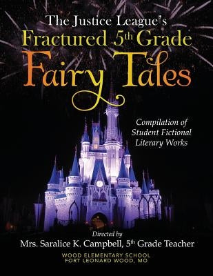 The Justice League's Fractured 5th Grade Fairy Tales by Campbell, Saralice K.