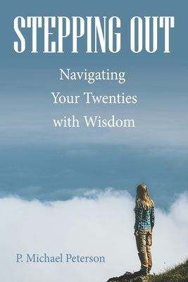 Stepping Out: Navigating Your Twenties with Wisdom by Peterson, P. Michael