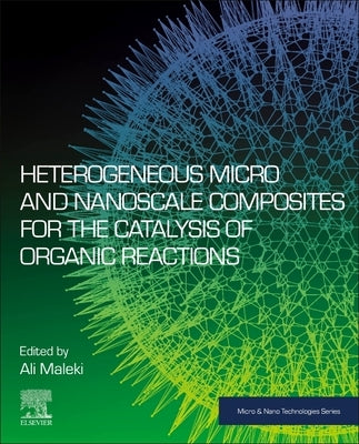 Heterogeneous Micro and Nanoscale Composites for the Catalysis of Organic Reactions by Maleki, Ali