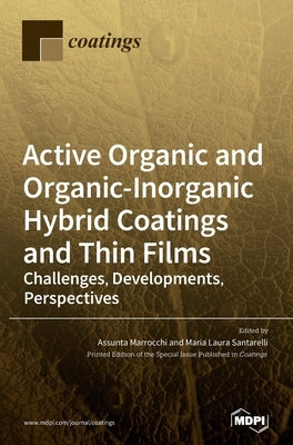 Active Organic and Organic-Inorganic Hybrid Coatings and Thin Films: Challenges, Developments, Perspectives by Marrocchi, Assunta