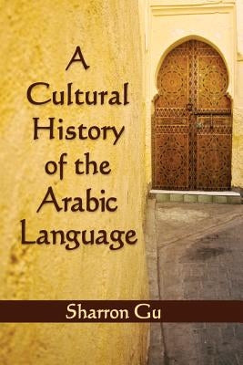 A Cultural History of the Arabic Language by Gu, Sharron