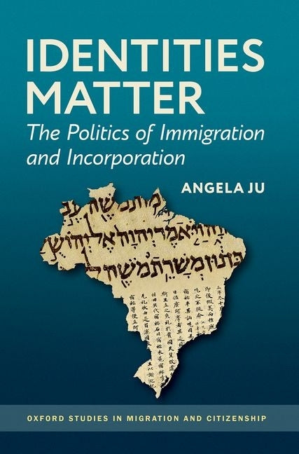 Identities Matter: The Politics of Immigration and Incorporation by Ju, Angela
