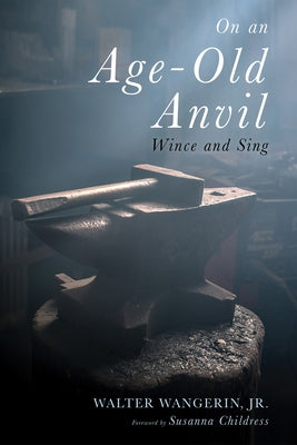 On an Age-Old Anvil by Wangerin, Walter, Jr.