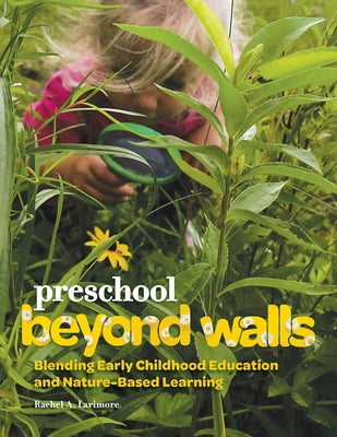 Preschool Beyond Walls: Blending Early Learning Childhood Education and Nature-Based Learning by Larimore, Rachel A.