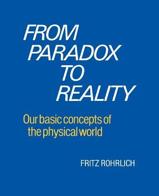 From Paradox to Reality: Basic Concepts of the Physical World by Rohrlich, Fritz