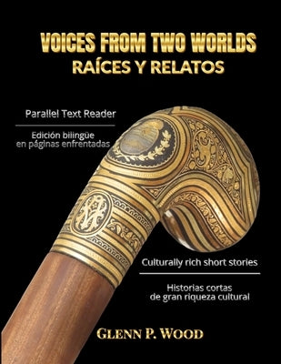 Voices From Two Worlds RAÍCES Y RELATOS by Wood, Glenn P.