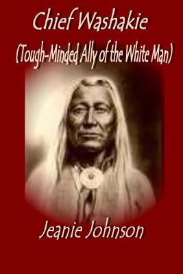 Chief Washakie: Tough-Minded Ally of the White Man by Johnson, Jeanie P.