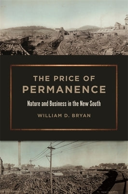 The Price of Permanence: Nature and Business in the New South by Bryan, William D.