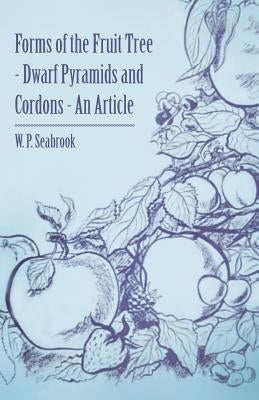 Forms of the Fruit Tree - Dwarf Pyramids and Cordons - An Article by Seabrook, W. P.