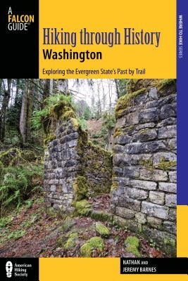 Hiking Through History Washington: Exploring the Evergreen State's Past by Trail by Barnes, Nathan