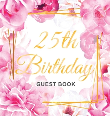 25th Birthday Guest Book: Gold Frame and Letters Pink Roses Floral Watercolor Theme, Best Wishes from Family and Friends to Write in, Guests Sig by Of Lorina, Birthday Guest Books