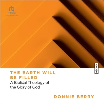 The Earth Will Be Filled: A Biblical Theology of the Glory of God (Essential Studies in Biblical Theology) by Berry, Donnie