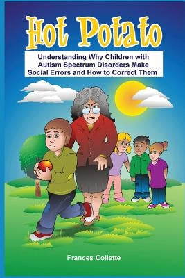 Hot Potato: Understanding Why Children with Autism Spectrum Disorders Make Social Errors and How to Correct Them by Collette, Frances