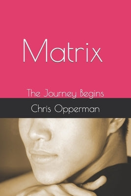 Matrix: The Journey Begins by Opperman, Chris