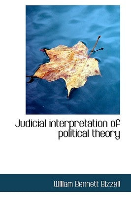 Judicial interpretation of political theory by Bizzell, Wiliam Bennett